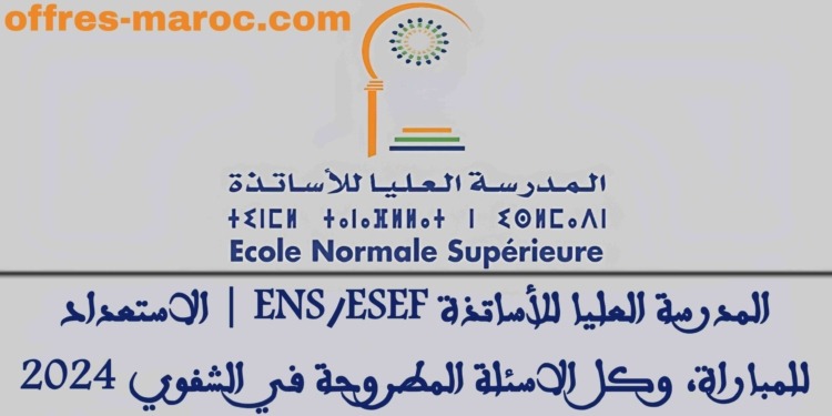 المدرسة العليا للأساتذة ENS/ESEF | الاستعداد للمباراة، وكل الاسئلة المطروحة في الشفوي 2024