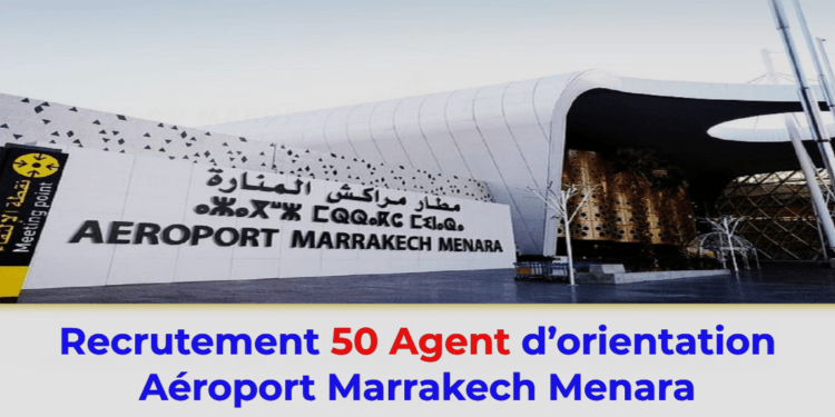 Recrutement 50 Agent d’orientation Aéroport Marrakech Menara